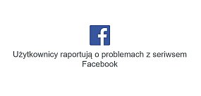 Awaria Facebooka – problemy z działaniem serwisu