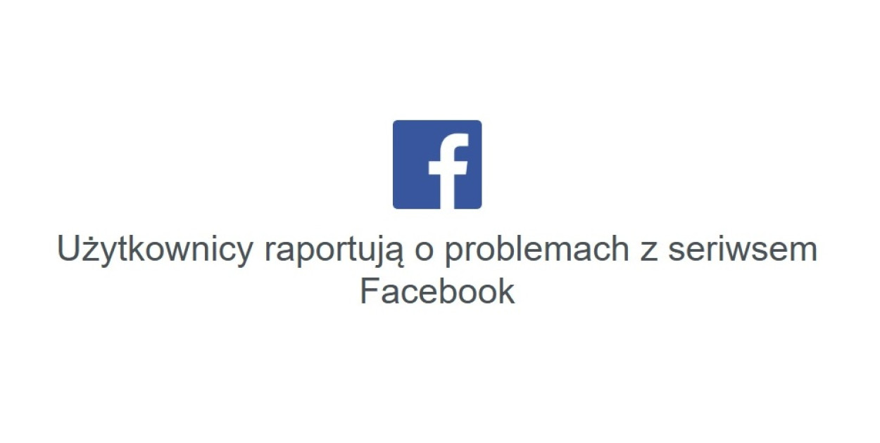 Awaria Facebooka – zgłaszane problemy z logowaniem i działaniem serwisu